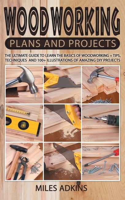 Woodworking Plans and Projects: The Ultimate Guide to Learn the Basics of Woodworking + tips ...