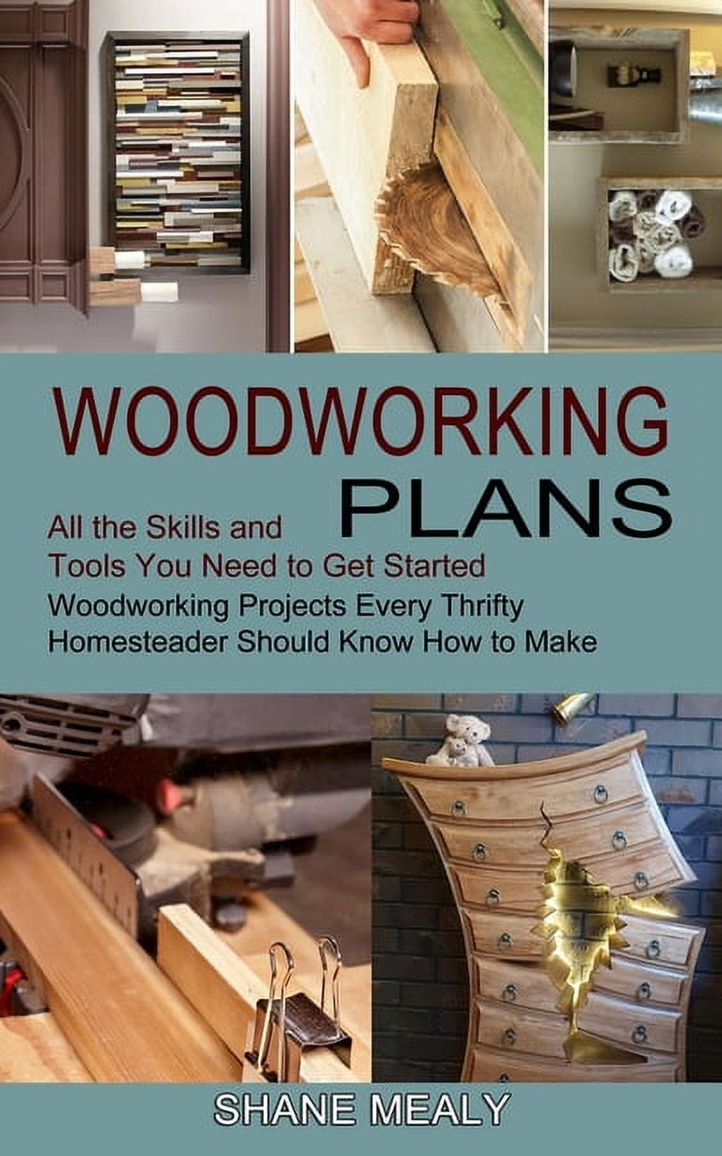 Woodworking Plans: All the Skills and Tools You Need to Get Started (Woodworking Projects Every Thrifty Homesteader Should Know How to Make), (Paperback)