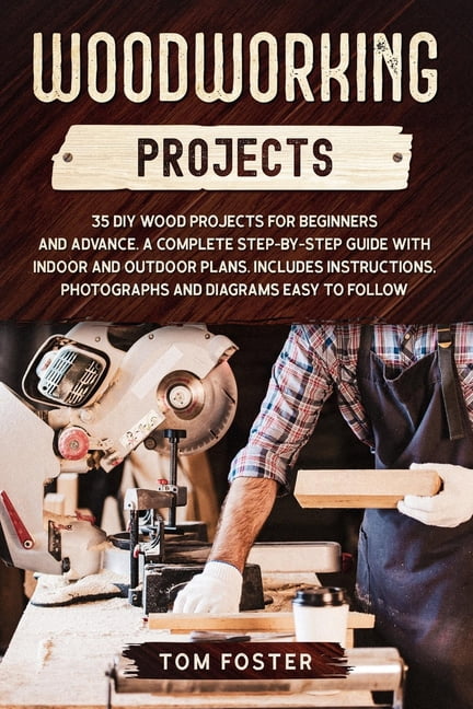Diy Advanced Woodworking Projects: 35 DIY Wood Projects for Beginners and Advance. A ...