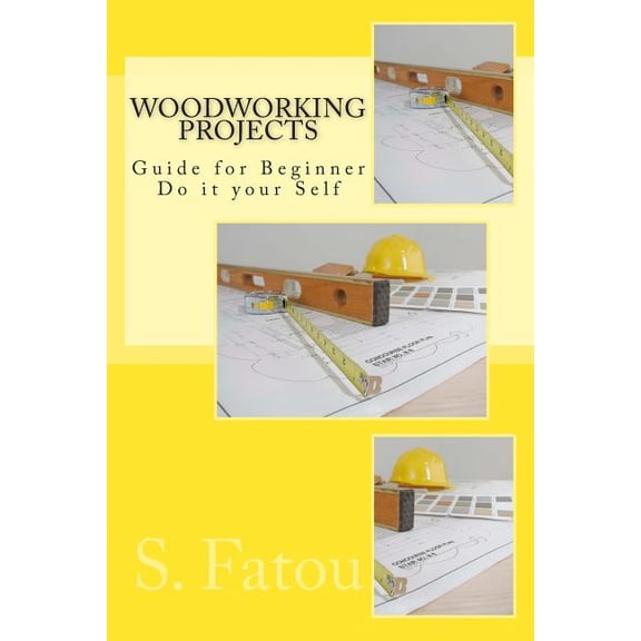 Woodworking Projects: Guide for Beginner Do it your Self Paperback 1514325322 9781514325322 S. Fatou