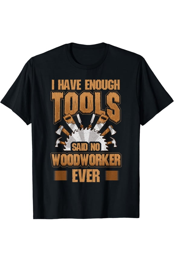 Woodworking Shirt Funny Carpenter Gifts I Have Enough Tools T-Shirt