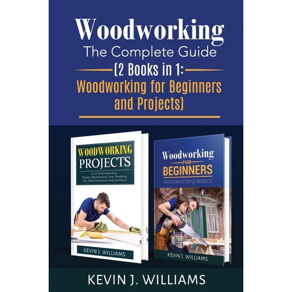 Woodworking: The Complete Guide 2 Books in 1: Woodworking for Beginners and Projects (Paperback)