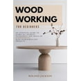 thumbnail image 1 of Woodworking for Beginners: An Essential Guide to Learn All Secrets, Techniques and Skills of Woodworking with Incredible, (Paperback), 1 of 1