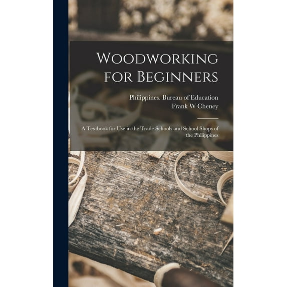 Woodworking for Beginners : a Textbook for Use in the Trade Schools and School Shops of the Philippines (Hardcover)