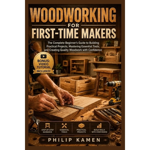 Woodworking for First-Time Makers: The Complete Beginner's Guide to Building Practical Projects, Mastering Essential Too, (Paperback)