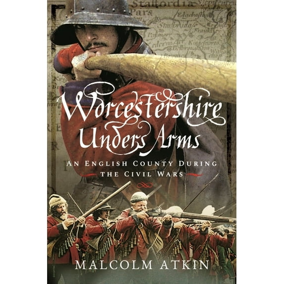 Worcestershire Under Arms: An English County During the Civil Wars, (Paperback)