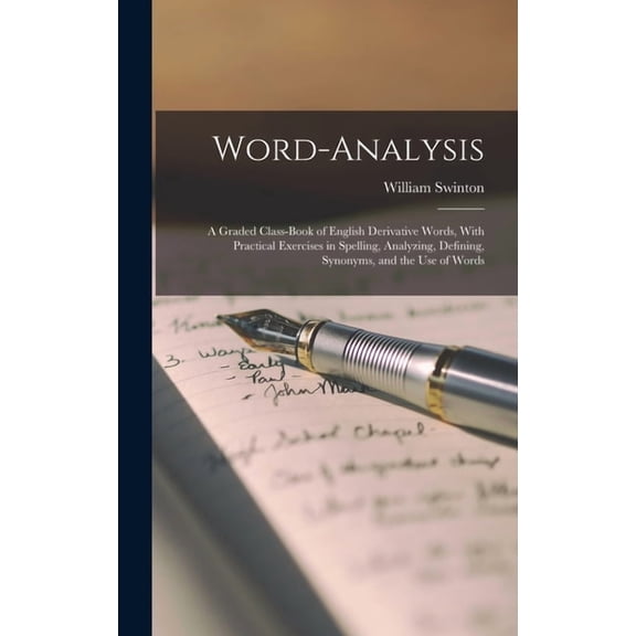 Word-Analysis: A Graded Class-Book of English Derivative Words, With Practical Exercises in Spelling, Analyzing, Defining, Synonyms, and the Use of Words (Hardcover)