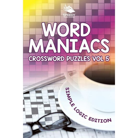 Word Maniacs Crossword Puzzles Vol 5: Simple Logic Edition (Paperback)