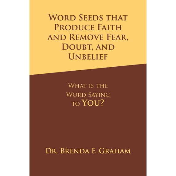 Word Seeds that Produce Faith and Remove Fear, Doubt, and Unbelief: What Is the Word Saying to You?, (Paperback)