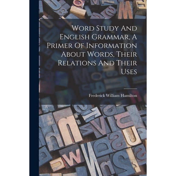 Word Study And English Grammar, A Primer Of Information About Words, Their Relations And Their Uses (Paperback)