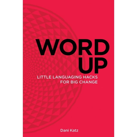Word Up: Little Languaging Hacks for Big Change, (Paperback)