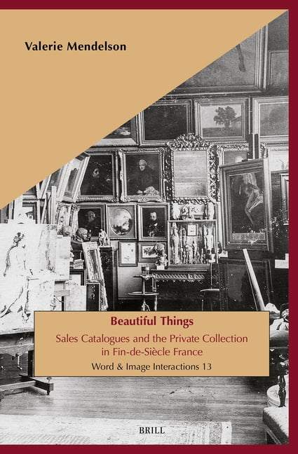 Word and Image Interactions Beautiful Things: Sales Catalogues and the Private Collection in Fin-De-SiÃ¨cle France, Book 13, (Hardcover)