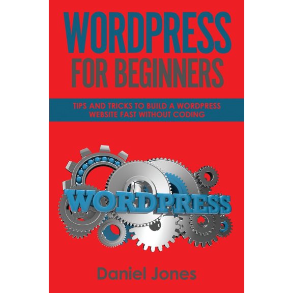 Pre-Owned WordPress For Beginners: Tips and Tricks to Build a WordPress Website Fast without Coding Paperback 1721722351 9781721722358 Mr Daniel Jones
