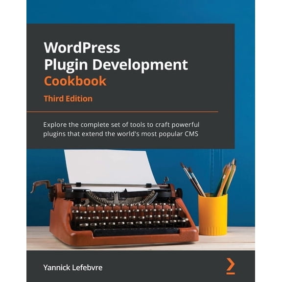 WordPress Plugin Development Cookbook - Third Edition: Explore the complete set of tools to craft powerful plugins that , (Paperback)