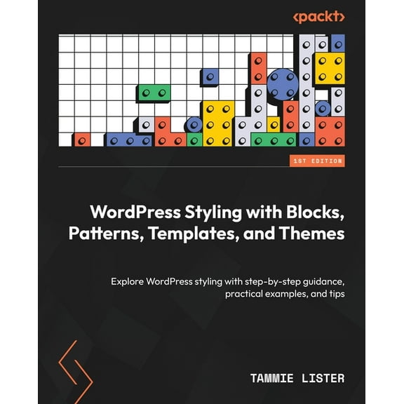 WordPress Styling with Blocks, Patterns, Templates, and Themes: Explore WordPress styling with step-by-step guidance, pr, (Paperback)