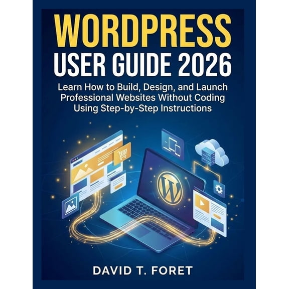 WordPress User Guide 2026: Learn How to Build, Design, and Launch Professional Websites Without Coding Using Step-by-Ste, (Paperback)