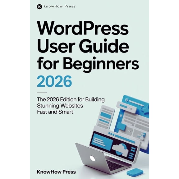 The User Guide Book WordPress User Guide For Beginners: The 2026 Edition for Building Stunning Websites Fast and Smart, (Paperback)