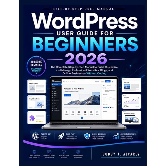 WordPress User Guide for Beginners 2026: The Complete Step-by-Step Manual to Build, Customize, and Manage Professional W, (Paperback)