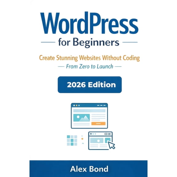 WordPress for Beginners: The Ultimate Step-by-Step Guide to Build a Website, Blog, or Online Business - No Coding Requir, (Paperback)