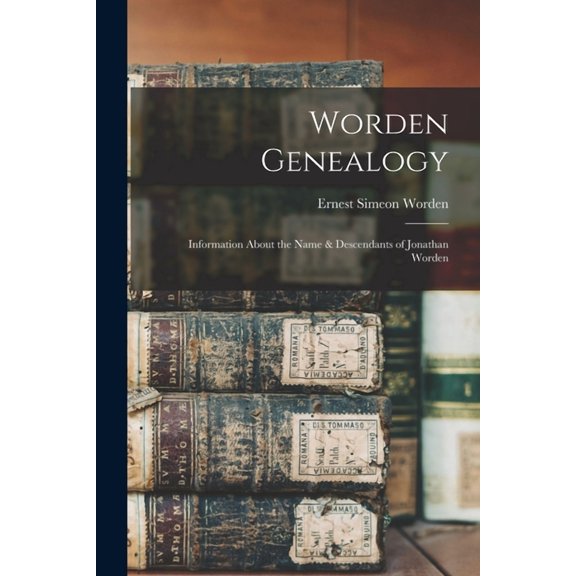 Worden Genealogy: Information About the Name & Descendants of Jonathan Worden, (Paperback)
