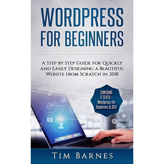 Wordpress for Beginners: A Step by Step Guide for Quickly and Easily Designing a Beautiful Website from Scratch in 2018 (Contains 2 Texts - Wordpress for Beginners & SEO) (Paperback)