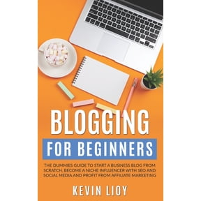 Wordpress: Blogging for Beginners: The dummies guide to start a Business Blog from scratch, become a Niche Influencer with SEO and Social Media and profit from Affiliate Marketing (Paperback)