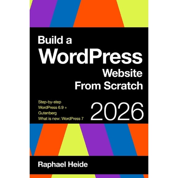 Wordpress Build a WordPress Website From Scratch 2026: Step-by-step: New WordPress 6.9 and Gutenberg: WordPress 7: What is new?, (Paperback)