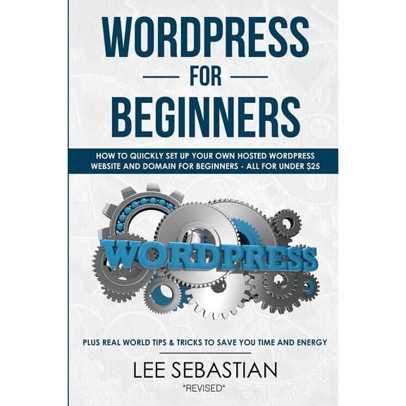 Wordpress For Beginners: How To Quickly Set Your Own Self Hosted Wordpress Site and Domain For Beginners - All For Under, (Paperback)