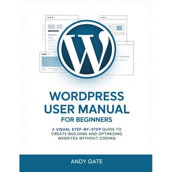 Wordpress User Manual for Beginners: A Visual Step-by-Step Guide to Create Building and Optimizing Websites Without Codi, (Paperback)