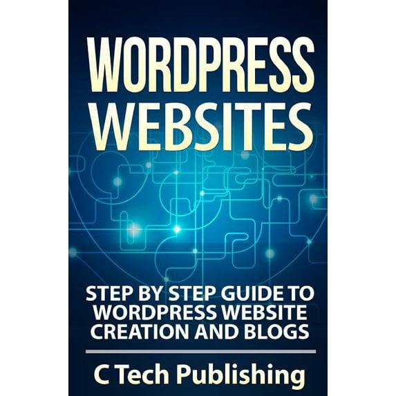Wordpress Websites : Step by Step Guide to Wordpress Website Creation and Blogs