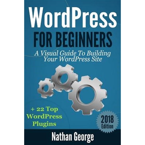 Wordpress for Beginners: A Visual Guide to Building Your Wordpress Site + 22 Top Wordpress Plugins