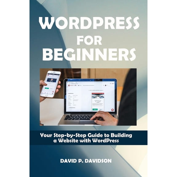 Wordpress for Beginners: Your Step-by-Step Guide to Building a Website with WordPress, (Paperback)