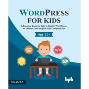 Wordpress for Kids A Creative Book for Kids to Master Wordpress, Its Themes, and Plugins with Complete Fun, Paperback