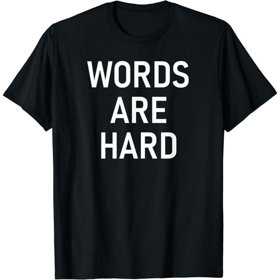 Words Are Hard, Funny, Jokes, Sarcasm T-Shirt