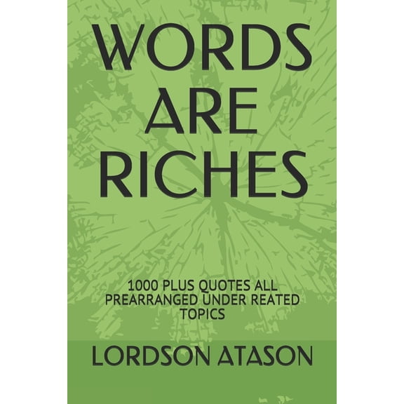Words Are Riches: 1000 Plus Quotes All Prearranged Under Reated Topics (Paperback)