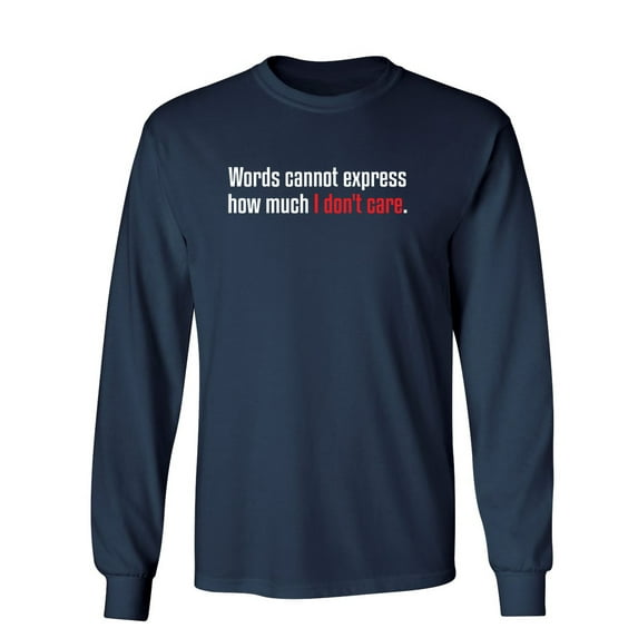 Words Cannot Express How Much I Don't Care Sarcastic Novelty Gift Idea Adult Humor Funny Men's Long Sleeve Shirts