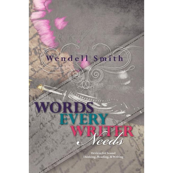 Words Every Writer Needs : Devices for Sound Thinking, Reading, & Writing