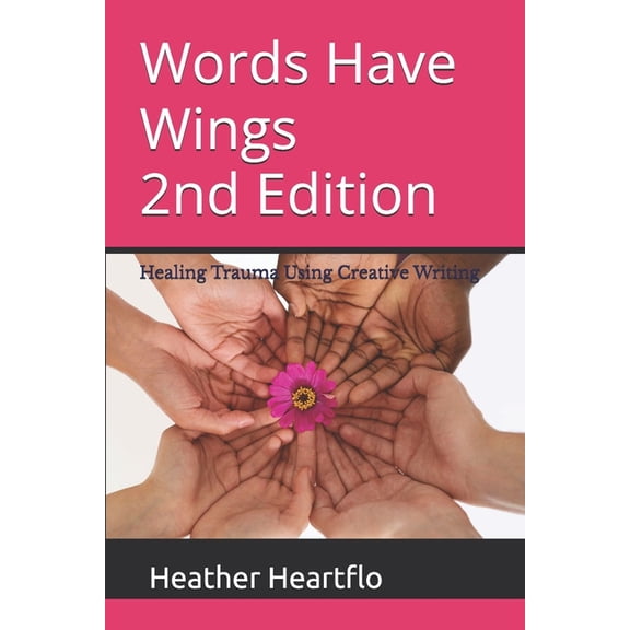 Words Have Wings 2nd Edition: Healing Trauma Using Creative Writing, (Paperback)