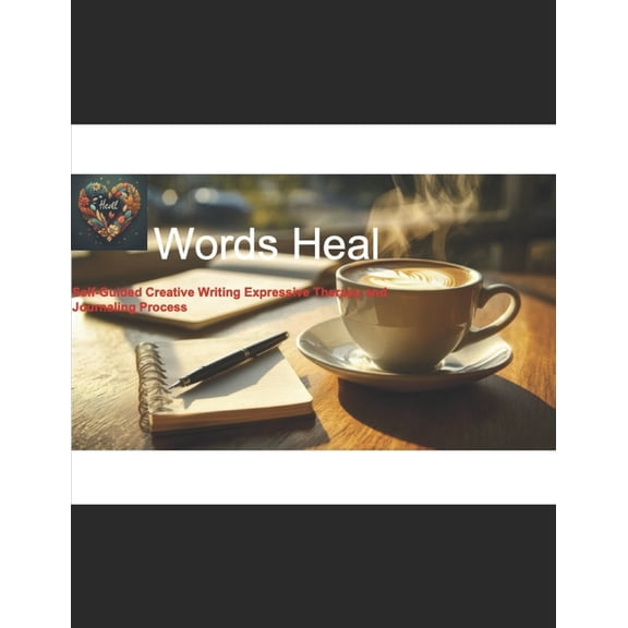 Words Heal: Self-Guided Creative Writing Expressive Therapy and Journaling Process, (Paperback)