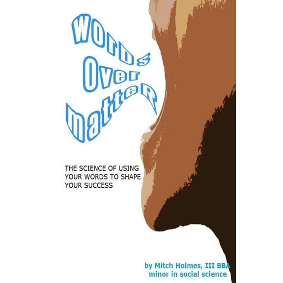 Words Over Matter: The Science Of Using Your Words To Shape Your Success, (Paperback)