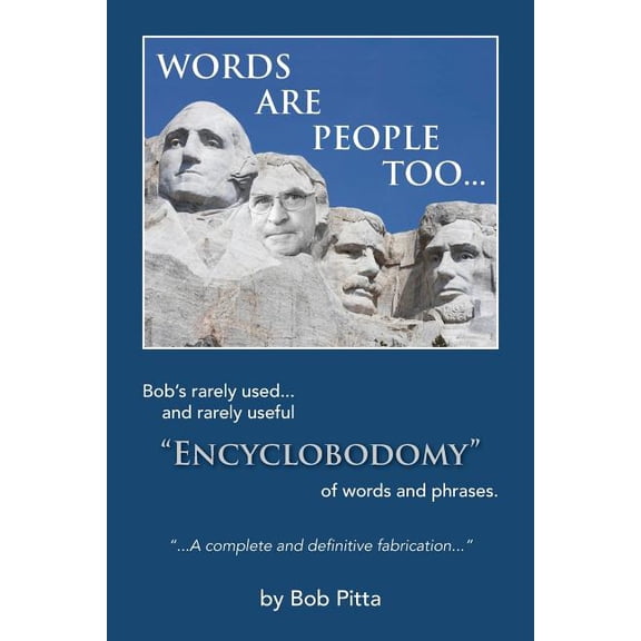 Words are people too...: Bob's rarely used... and rarely useful "Encyclobodomy" of words and phrases. "A definitive and , (Paperback)