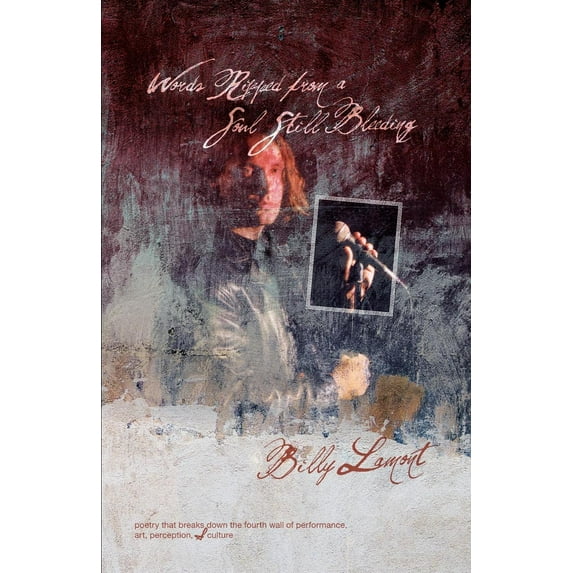 Words Ripped from a Soul Still Bleeding: Poetry That Breaks Down the Fourth Wall of Performance, Art, Perception, & Culture (Paperback)