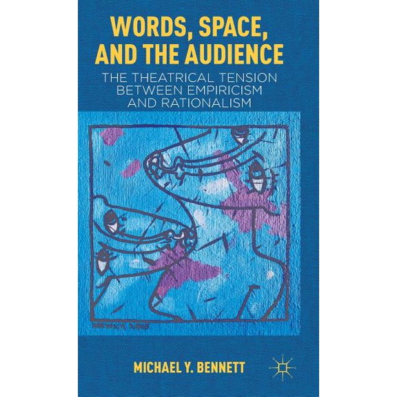 Words, Space, and the Audience: The Theatrical Tension Between Empiricism and Rationalism, (Hardcover)