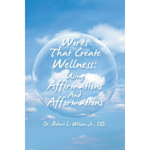 Words That Create Wellness: Using Affirmations and Afformations, (Paperback)