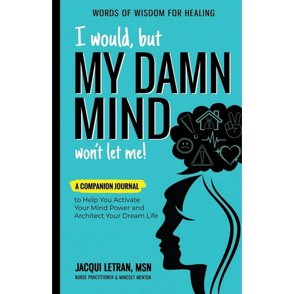 Words of Wisdom for Healing I Would, but MY DAMN MIND Won't Let Me!: A Companion Journal to Help You Activate Your Mind Power and Architect You, (Paperback)