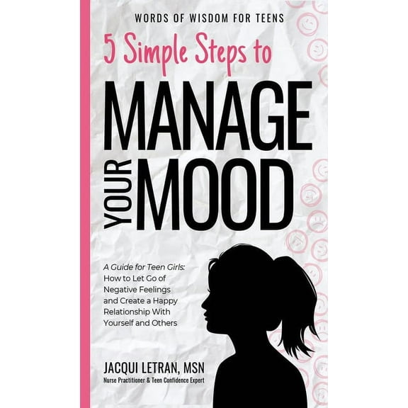 Words of Wisdom for Teens 5 Simple Steps to Manage Your Mood: A Guide for Teen Girls: How to Let Go of Negative Feelings and Create a Happy Relati, Book 1, (Hardcover)