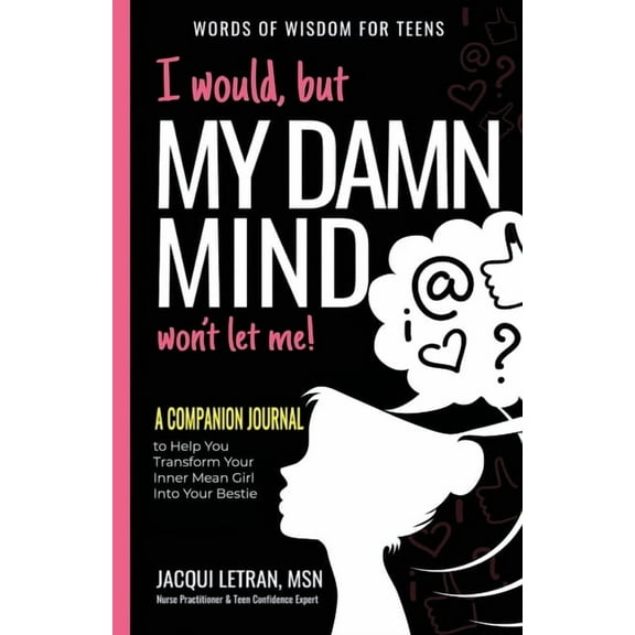 Words of Wisdom for Teens I would, but MY DAMN MIND won't let me: A Companion Journal to Help You Transform Your Inner Mean Girl Into Your Be, Book 5, (Paperback)