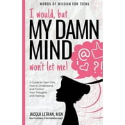 JACQUI LETRAN Words of Wisdom for Teens I would, but MY DAMN MIND won&apos;t let me!: A Guide for Teen Girls: How to Understand and Control Your Thoughts and Feelings, Book 2, 2nd ed. (Paperback)
