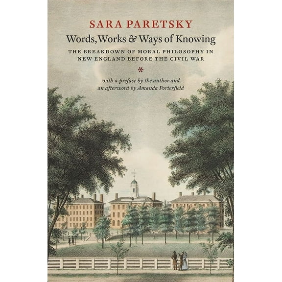 Words, Works, and Ways of Knowing: The Breakdown of Moral Philosophy in New England Before the Civil War, (Hardcover)