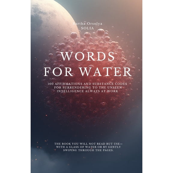 Words for Water Words for Water - Surrendering to the Unseen Intelligence Always at Work: 100 affirmations and Substance Codes, (Paperback)